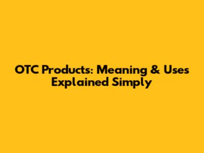 OTC Products: Meaning & Uses Explained Simply