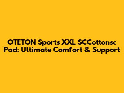 OTETON Sports XXL SCCottonsc Pad: Ultimate Comfort & Support