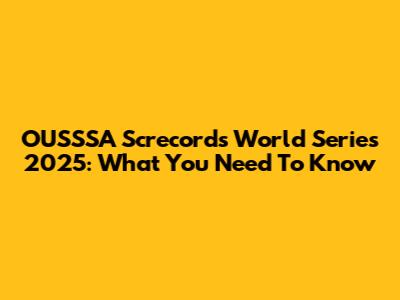 OUSSSA Screcords World Series 2025: What You Need To Know