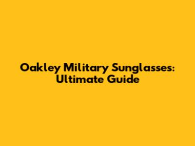 Oakley Military Sunglasses: Ultimate Guide