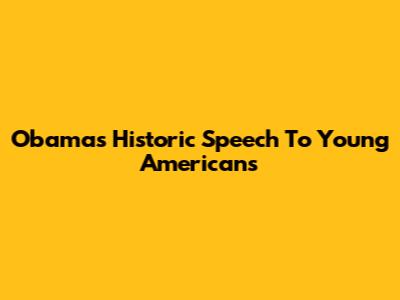 Obama's Historic Speech To Young Americans