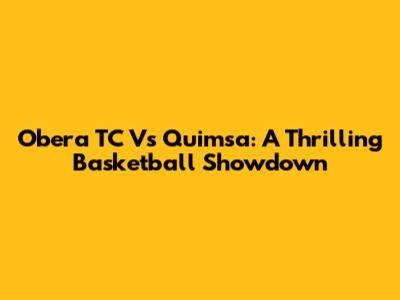 Obera TC Vs Quimsa: A Thrilling Basketball Showdown