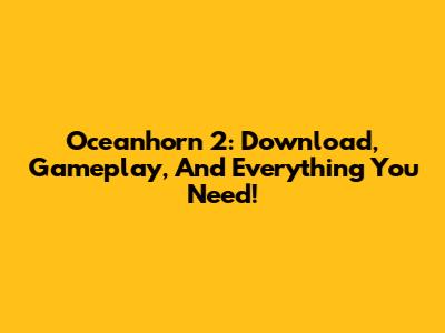 Oceanhorn 2: Download, Gameplay, And Everything You Need!