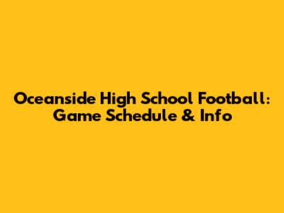 Oceanside High School Football: Game Schedule & Info
