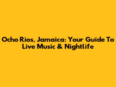 Ocho Rios, Jamaica: Your Guide To Live Music & Nightlife