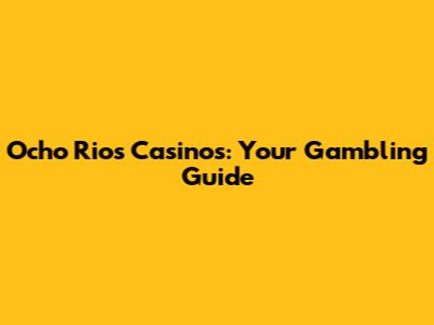 Ocho Rios Casinos: Your Gambling Guide