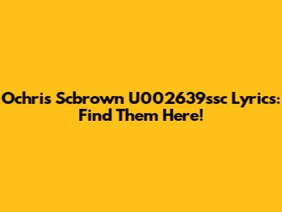 Ochris Scbrown U002639ssc Lyrics: Find Them Here!