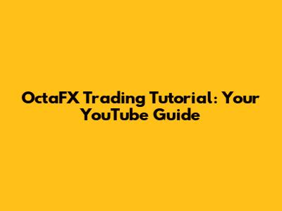 OctaFX Trading Tutorial: Your YouTube Guide