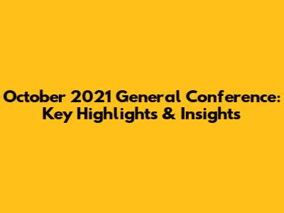 October 2021 General Conference: Key Highlights & Insights