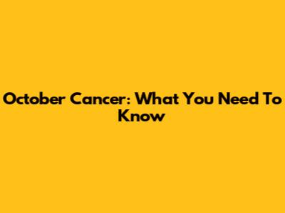 October Cancer: What You Need To Know