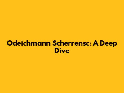 Odeichmann Scherrensc: A Deep Dive