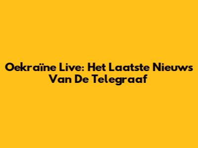 Oekraïne Live: Het Laatste Nieuws Van De Telegraaf