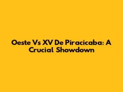 Oeste Vs XV De Piracicaba: A Crucial Showdown