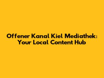 Offener Kanal Kiel Mediathek: Your Local Content Hub