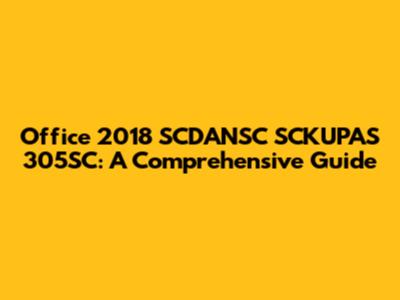 Office 2018 SCDANSC SCKUPAS 305SC: A Comprehensive Guide