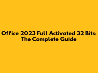 Office 2023 Full Activated 32 Bits: The Complete Guide