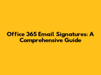Office 365 Email Signatures: A Comprehensive Guide