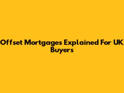 Offset Mortgages Explained For UK Buyers
