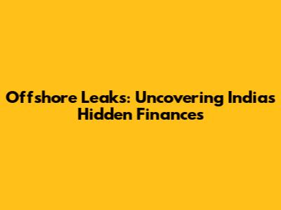 Offshore Leaks: Uncovering India's Hidden Finances