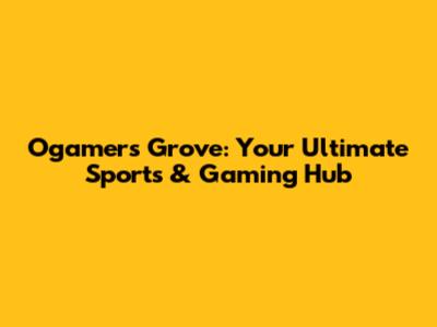 Ogamers Grove: Your Ultimate Sports & Gaming Hub