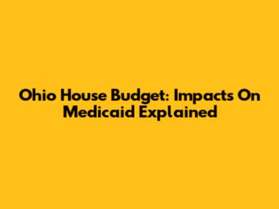 Ohio House Budget: Impacts On Medicaid Explained
