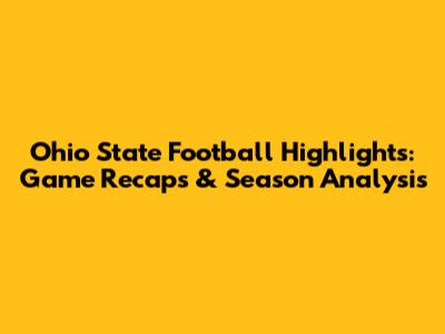 Ohio State Football Highlights: Game Recaps & Season Analysis