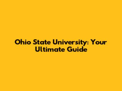 Ohio State University: Your Ultimate Guide