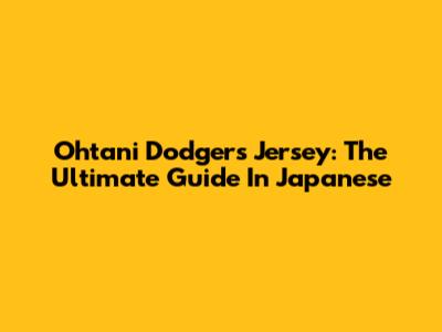 Ohtani Dodgers Jersey: The Ultimate Guide In Japanese
