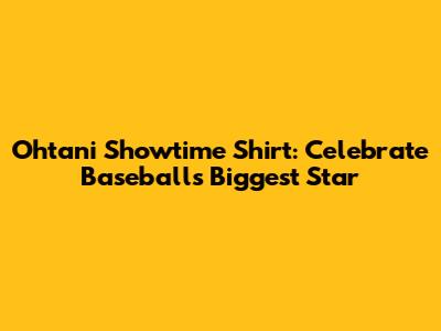 Ohtani Showtime Shirt: Celebrate Baseball's Biggest Star