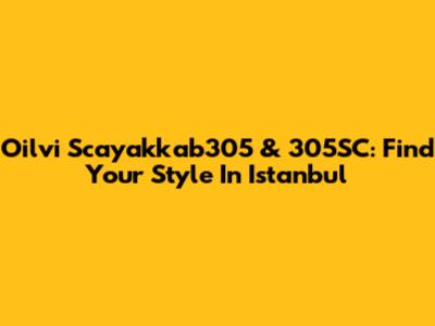 Oilvi Scayakkab305 & 305SC: Find Your Style In Istanbul