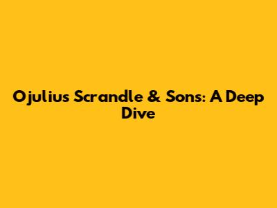 Ojulius Scrandle & Sons: A Deep Dive