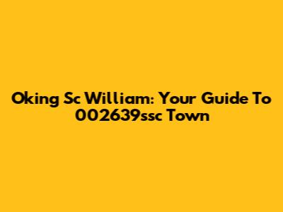Oking Sc William: Your Guide To 002639ssc Town