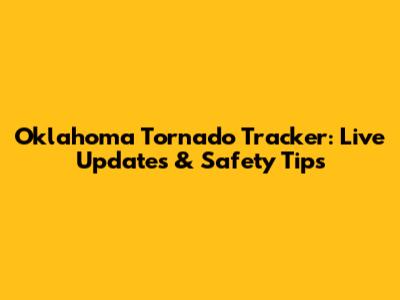Oklahoma Tornado Tracker: Live Updates & Safety Tips