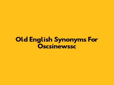 Old English Synonyms For 'Oscsinewssc'