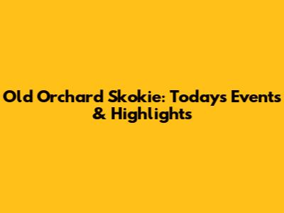 Old Orchard Skokie: Today's Events & Highlights