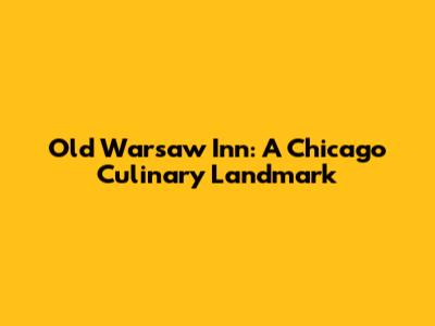 Old Warsaw Inn: A Chicago Culinary Landmark