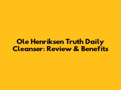 Ole Henriksen Truth Daily Cleanser: Review & Benefits