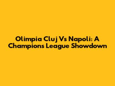 Olimpia Cluj Vs Napoli: A Champions League Showdown