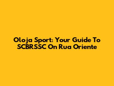 Oloja Sport: Your Guide To SCBRSSC On Rua Oriente
