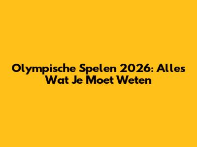 Olympische Spelen 2026: Alles Wat Je Moet Weten