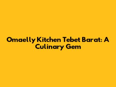 Omaelly Kitchen Tebet Barat: A Culinary Gem