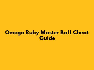 Omega Ruby Master Ball Cheat Guide