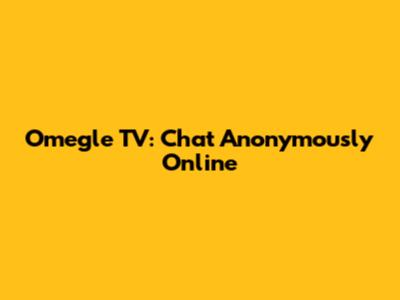 Omegle TV: Chat Anonymously Online