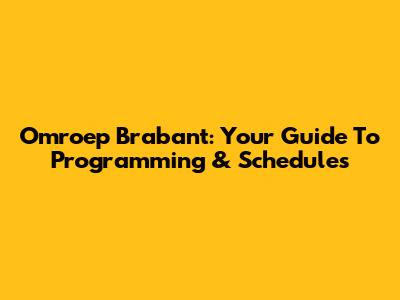 Omroep Brabant: Your Guide To Programming & Schedules