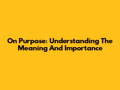 On Purpose: Understanding The Meaning And Importance