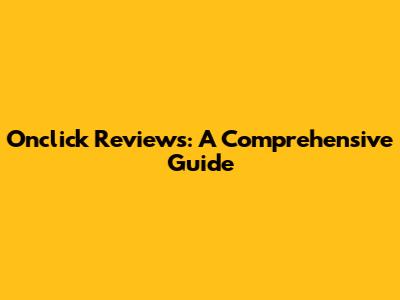 Onclick Reviews: A Comprehensive Guide