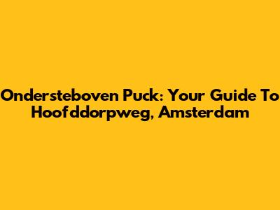 Ondersteboven Puck: Your Guide To Hoofddorpweg, Amsterdam
