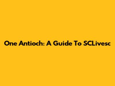 One Antioch: A Guide To SCLivesc