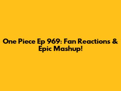 One Piece Ep 969: Fan Reactions & Epic Mashup!