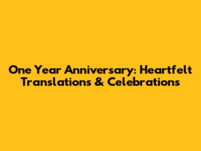 One Year Anniversary: Heartfelt Translations & Celebrations
